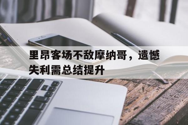 里昂客场不敌摩纳哥，遗憾失利需总结提升的简单介绍