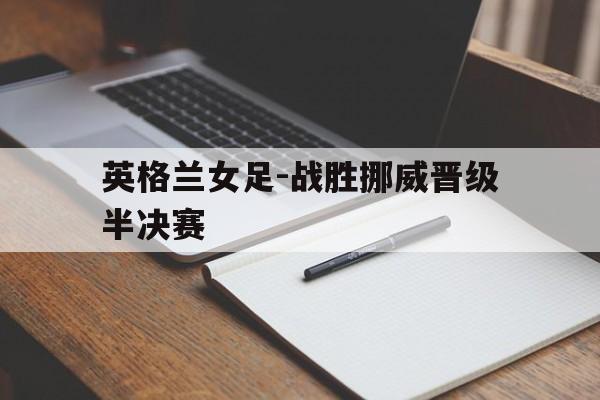 包含英格兰女足-战胜挪威晋级半决赛的词条