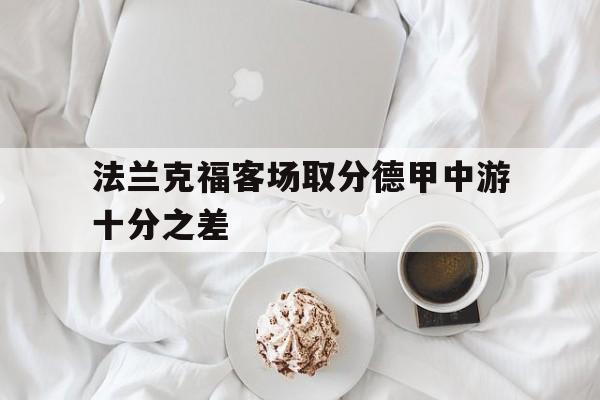 关于法兰克福客场取分德甲中游十分之差的信息